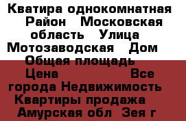 Кватира однокомнатная › Район ­ Московская область › Улица ­ Мотозаводская › Дом ­ 3 › Общая площадь ­ 35 › Цена ­ 2 500 000 - Все города Недвижимость » Квартиры продажа   . Амурская обл.,Зея г.